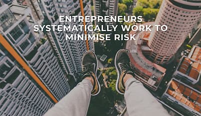 Entrepreneurs systematically minimize risk