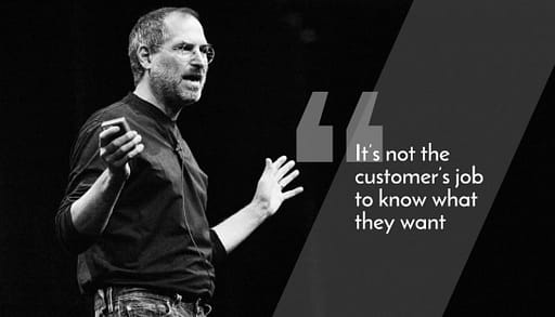 Steve Jobs Quote: It's not the customer's job to know what they want.
