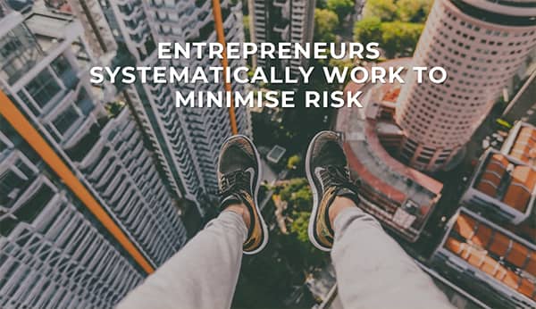 Entrepreneurs Systematically Work to Minimize Risk